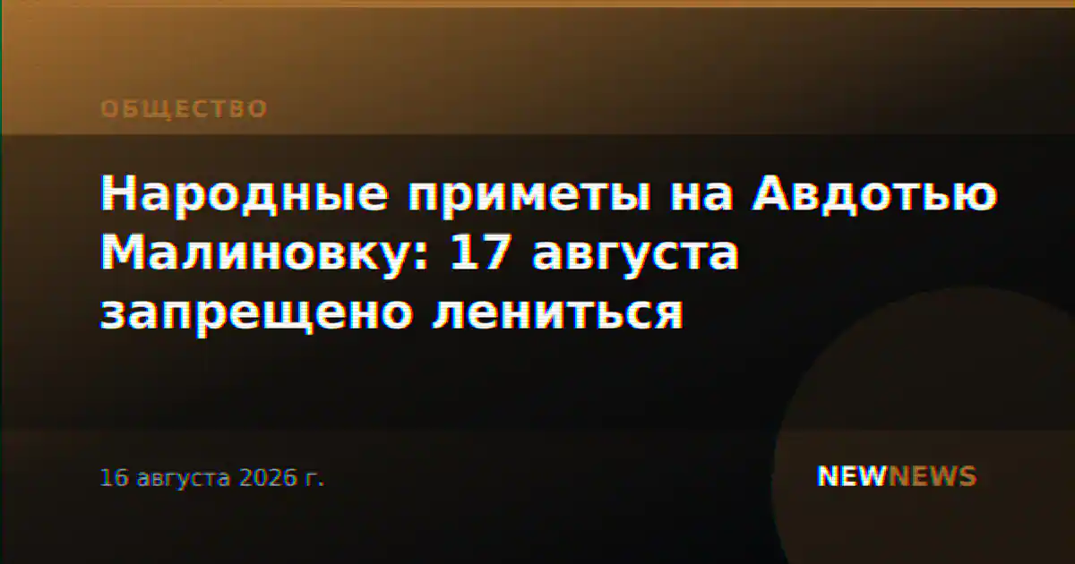 Народные приметы на Авдотью Малиновку: 17 августа запрещено лениться