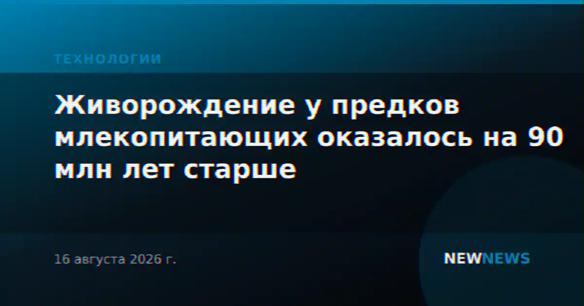 Живорождение у предков млекопитающих оказалось на 90 млн лет старше