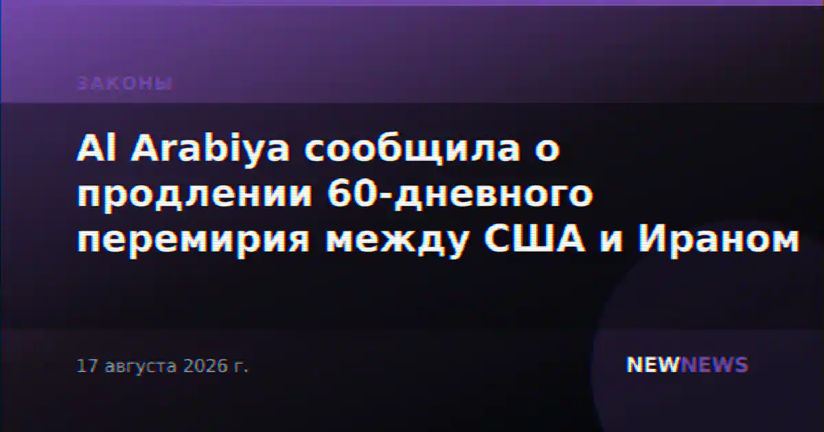 Al Arabiya: США и Иран согласились продлить 60-дневное перемирие