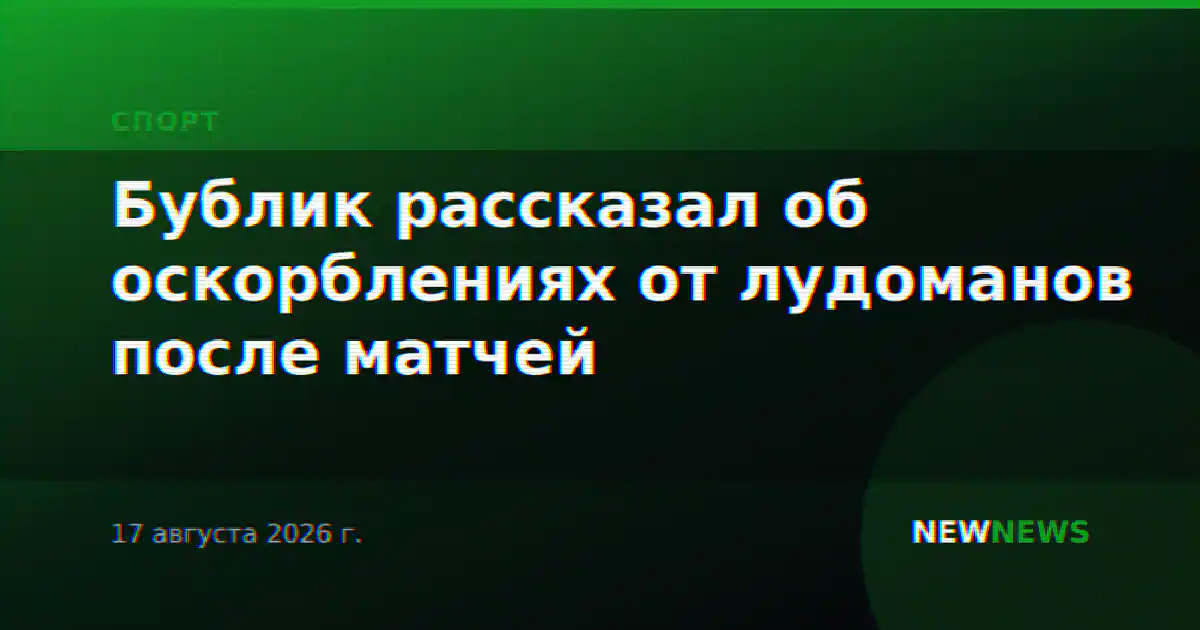 Бублик рассказал об оскорблениях от лудоманов после матчей