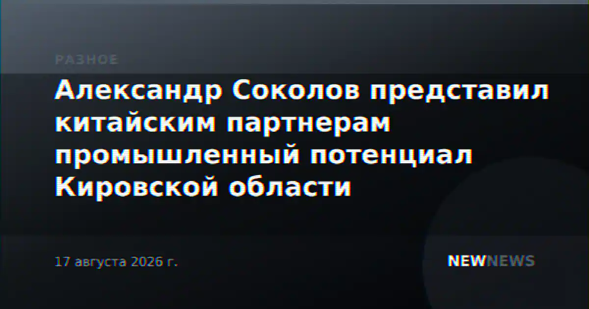 Александр Соколов представил китайским партнерам промышленный потенциал Кировской области