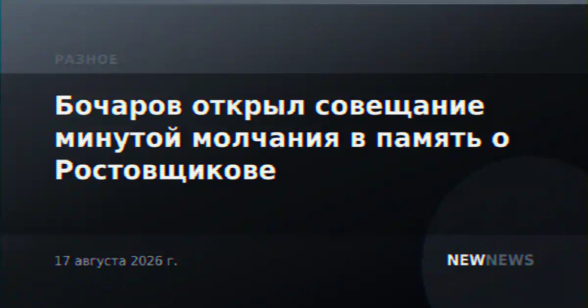 Бочаров открыл совещание минутой молчания в память о Ростовщикове