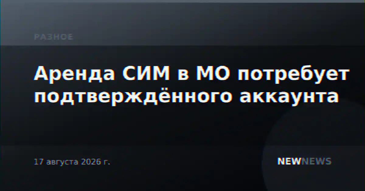 Аренда СИМ в МО потребует подтверждённого аккаунта