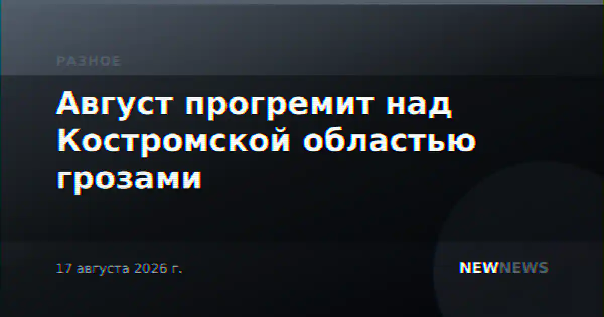 Август прогремит над Костромской областью грозами