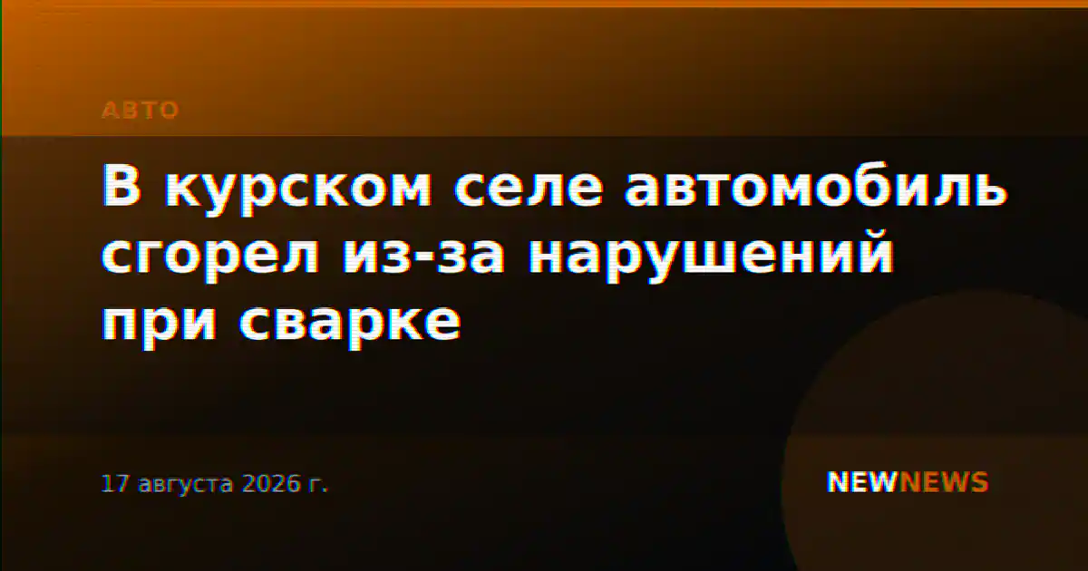 В курском селе автомобиль сгорел из-за нарушений при сварке