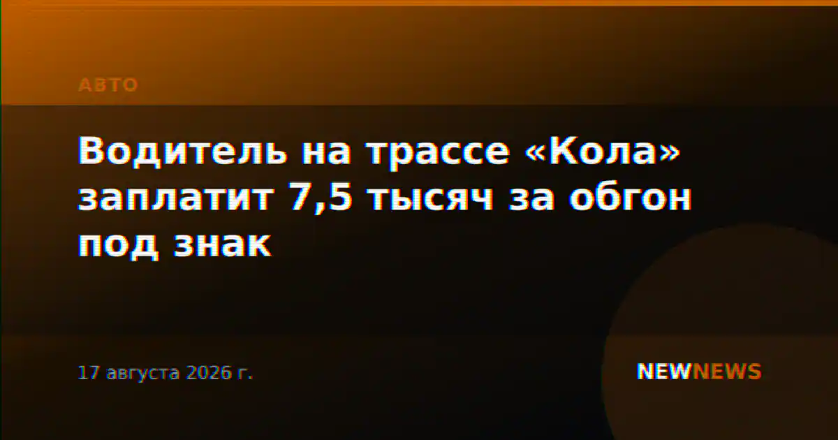Водитель на трассе «Кола» заплатит 7,5 тысяч за обгон под знак