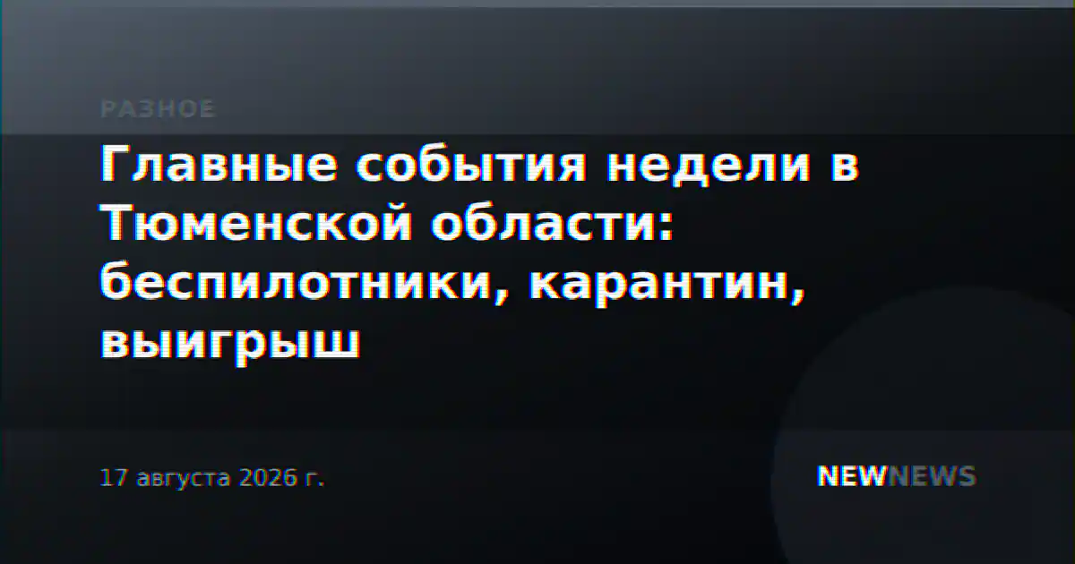 Главные события недели в Тюменской области: беспилотники, карантин, выигрыш