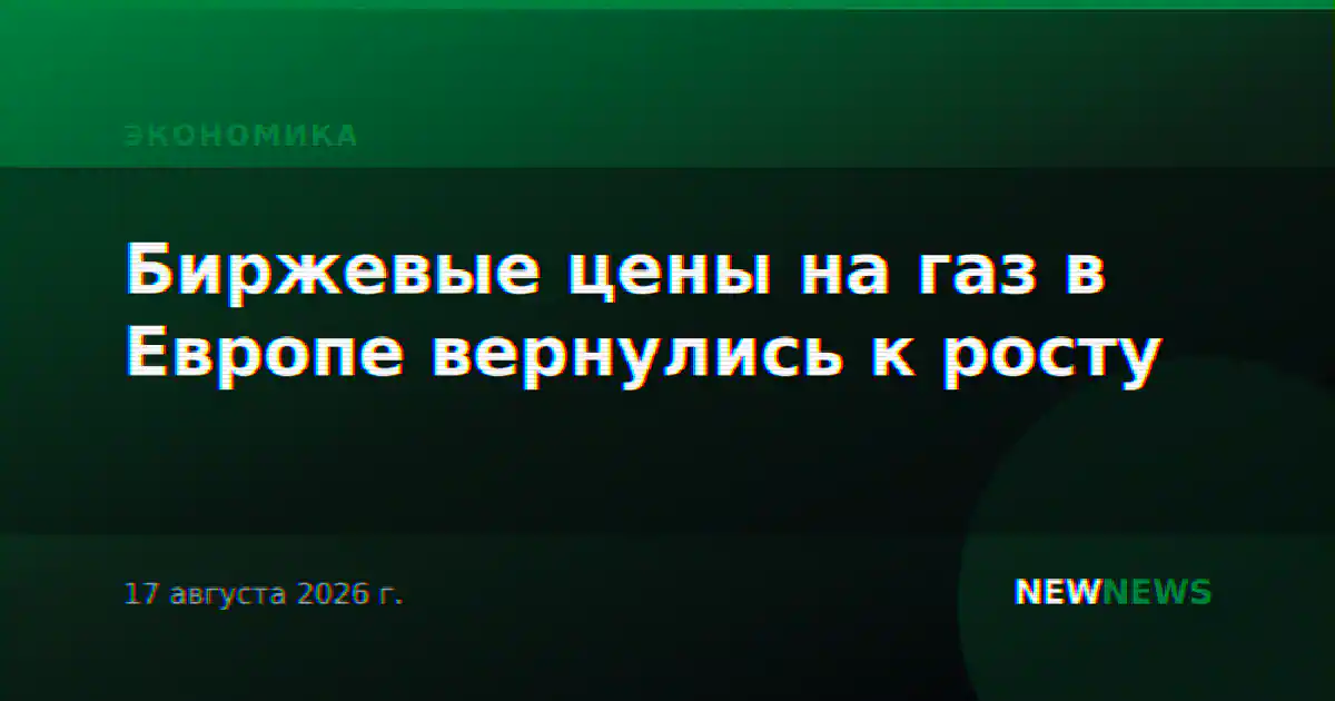 Биржевые цены на газ в Европе вернулись к росту