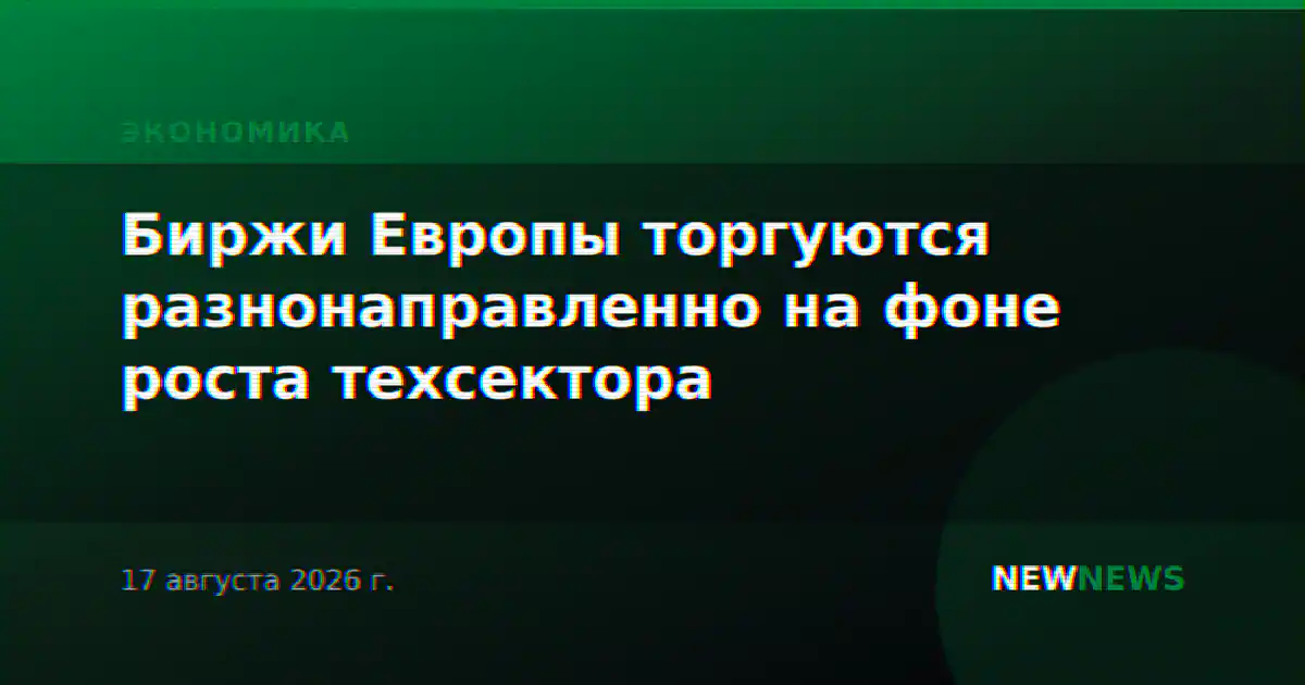 Биржи Европы торгуются разнонаправленно на фоне роста техсектора