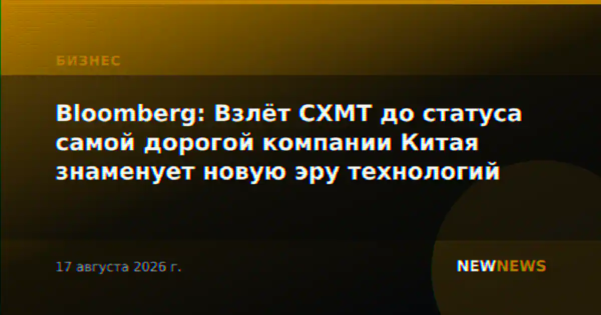 Bloomberg: Взлёт CXMT до статуса самой дорогой компании Китая знаменует новую эру технологий