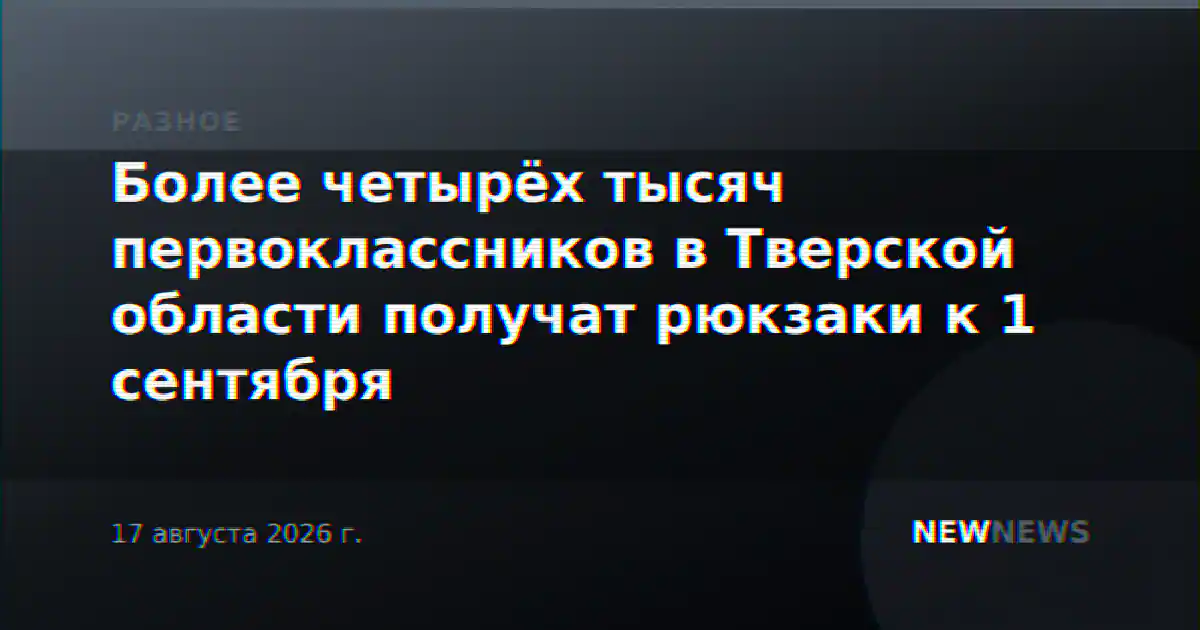 Более четырёх тысяч первоклассников в Тверской области получат рюкзаки к 1 сентября