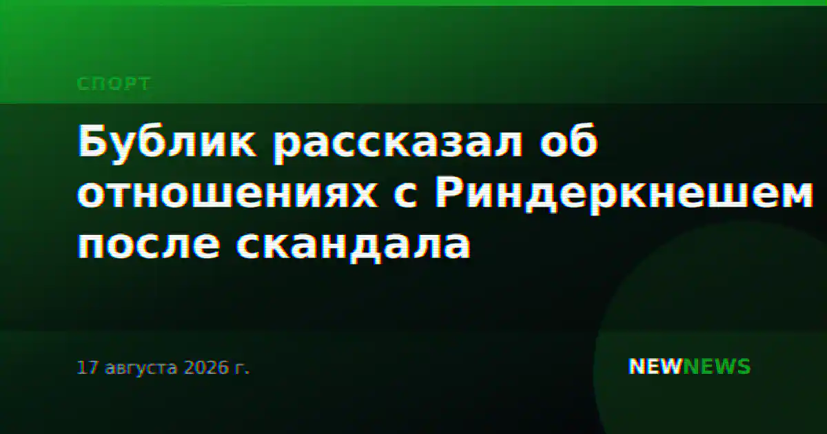 Бублик рассказал об отношениях с Риндеркнешем после скандала