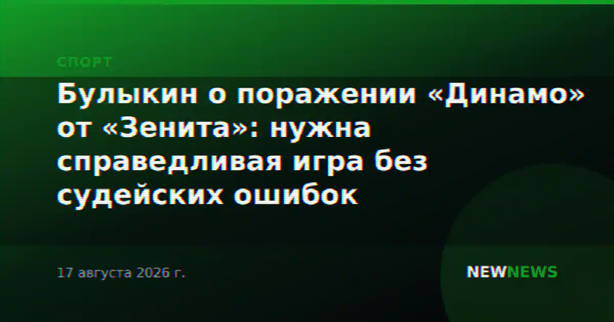 Булыкин о поражении «Динамо» от «Зенита»: нужна справедливая игра без судейских ошибок