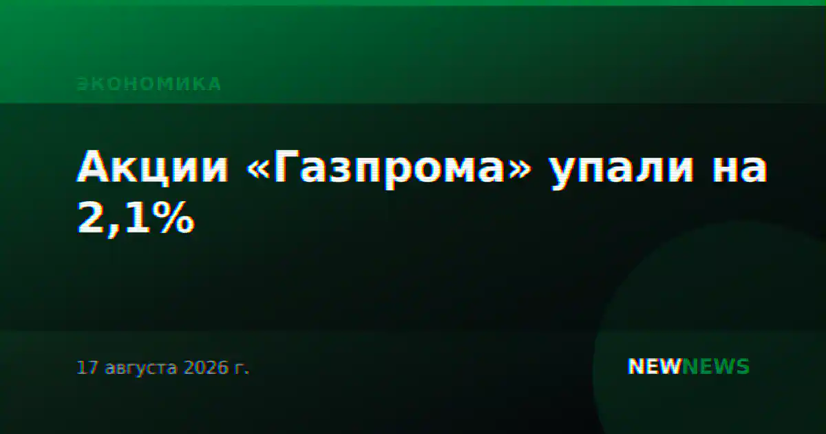 Акции «Газпрома» упали на 2,1%