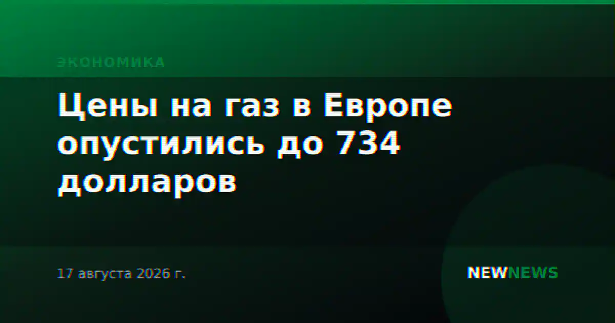 Цены на газ в Европе опустились до 734 долларов