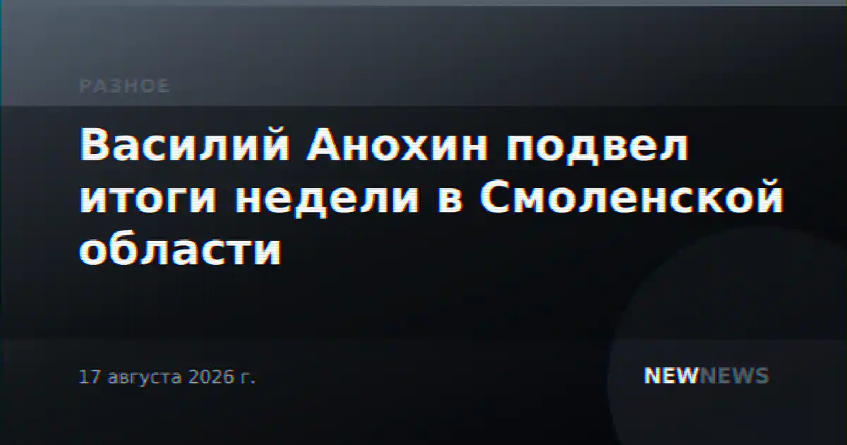 Василий Анохин подвел итоги недели в Смоленской области