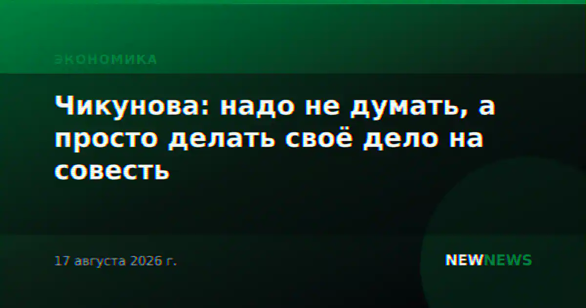 Чикунова: надо не думать, а просто делать своё дело на совесть