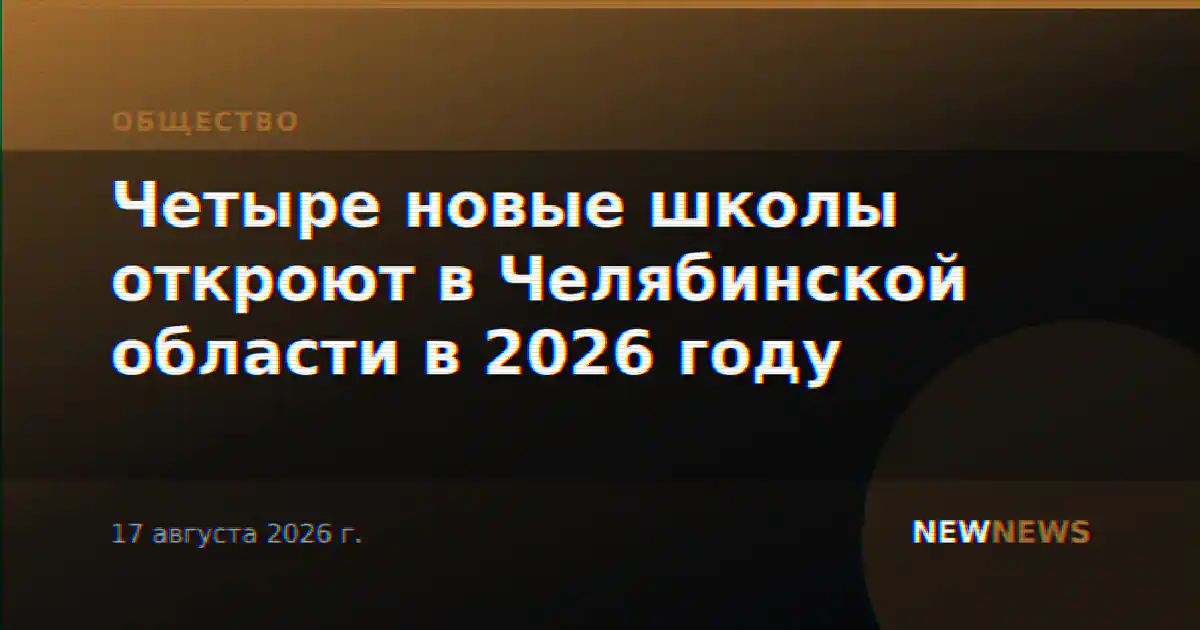 Четыре новые школы откроют в Челябинской области в 2026 году