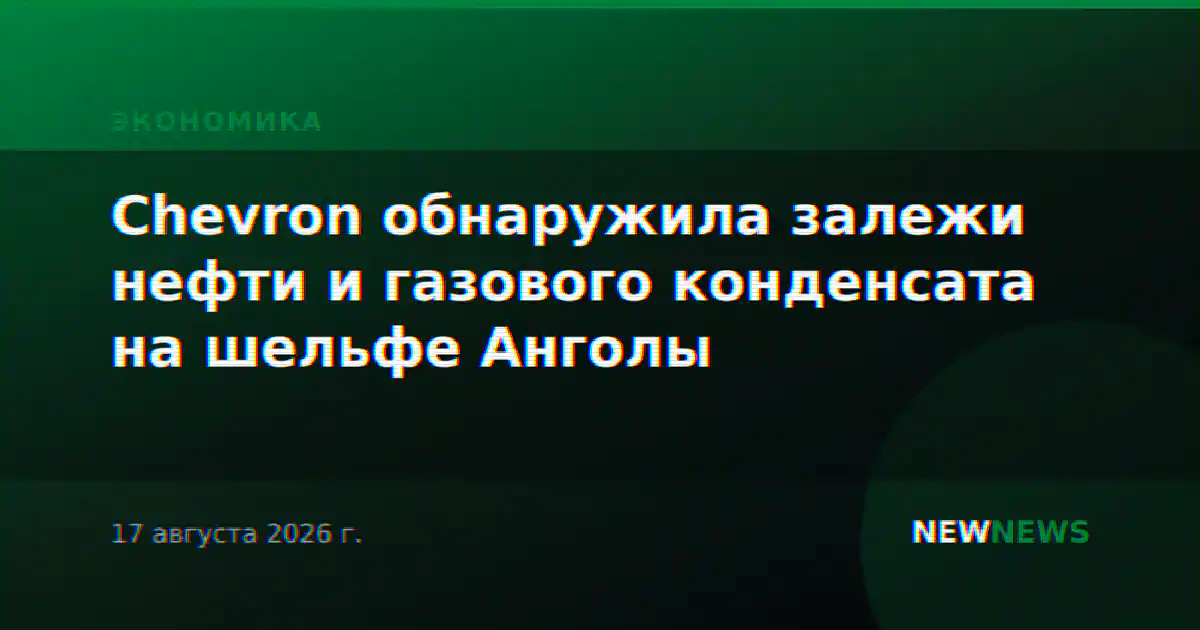 Chevron обнаружила залежи нефти и газового конденсата на шельфе Анголы