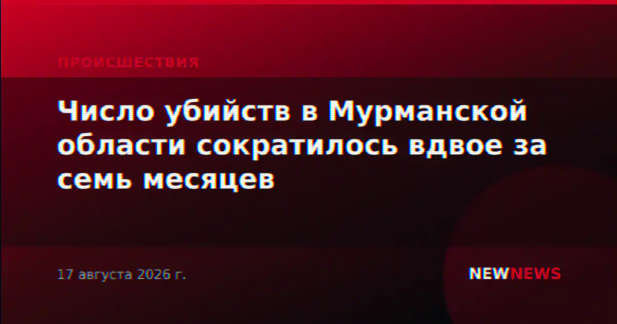 Число убийств в Мурманской области сократилось вдвое за семь месяцев