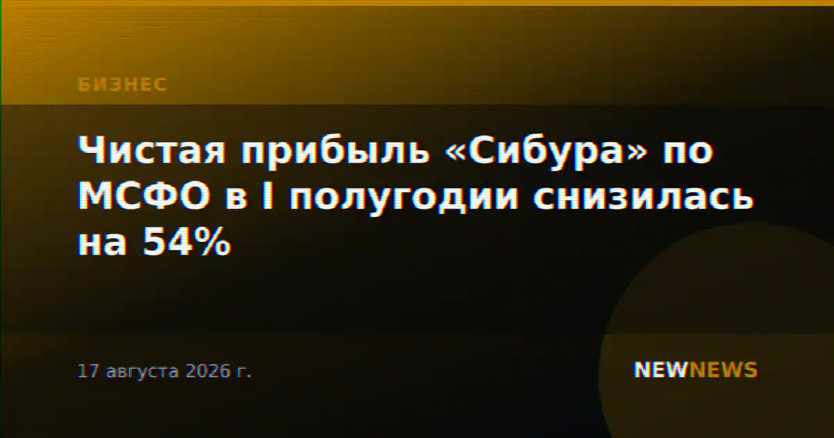 Чистая прибыль «Сибура» по МСФО в I полугодии снизилась на 54%