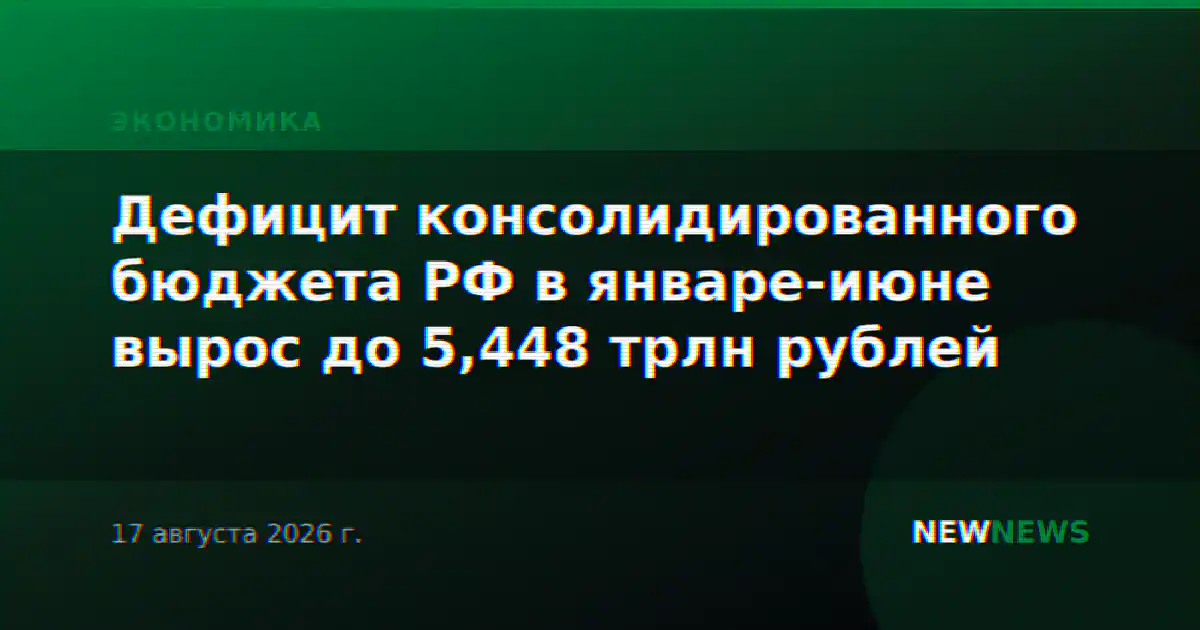 Дефицит консолидированного бюджета РФ в январе-июне вырос до 5,448 трлн рублей