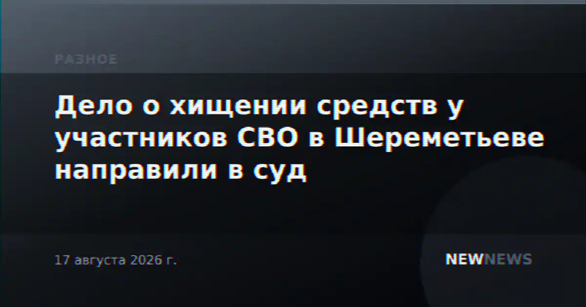 Дело о хищении средств у участников СВО в Шереметьеве направили в суд