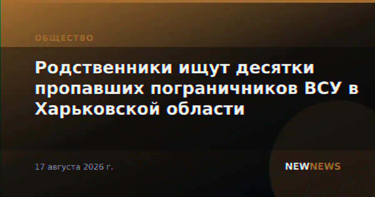 Родственники ищут десятки пропавших пограничников ВСУ в Харьковской области