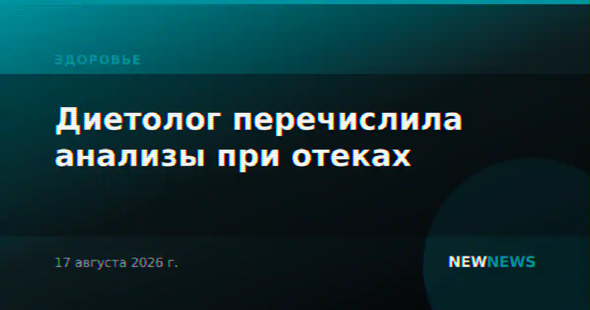 Диетолог перечислила анализы при отеках