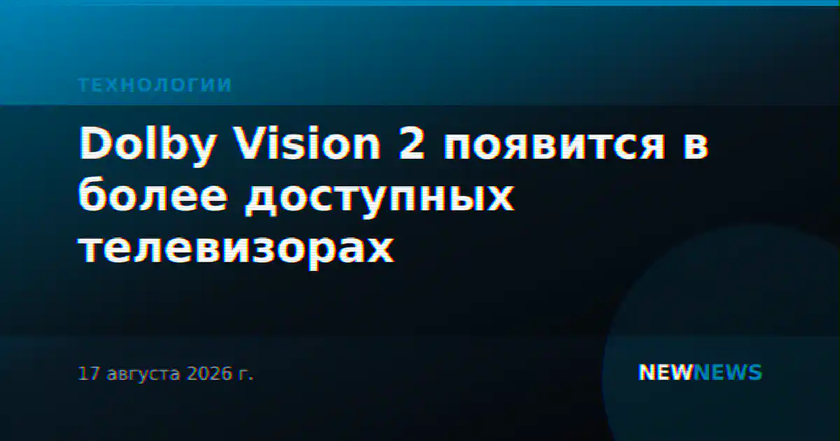 Dolby Vision 2 появится в более доступных телевизорах