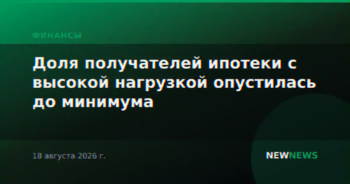 Доля получателей ипотеки с высокой нагрузкой опустилась до минимума