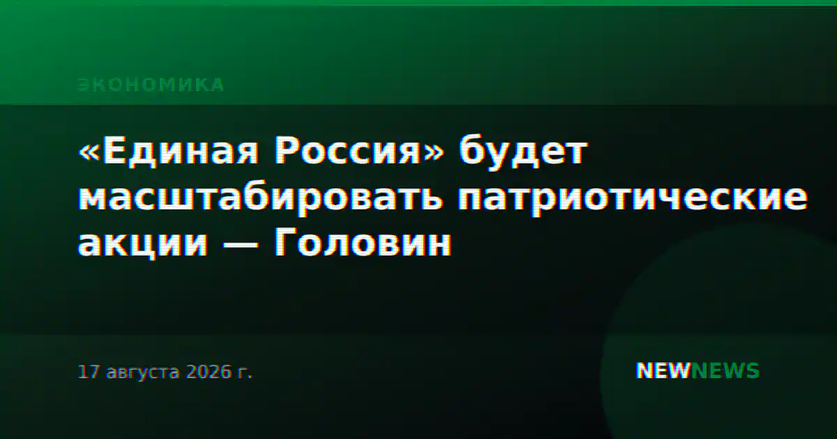 «Единая Россия» будет масштабировать патриотические акции — Головин