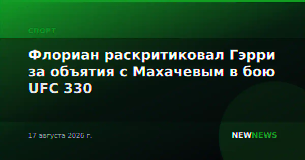 Флориан раскритиковал Гэрри за объятия с Махачевым в бою UFC 330