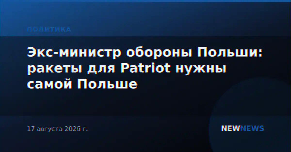 Экс-министр обороны Польши: ракеты для Patriot нужны самой Польше