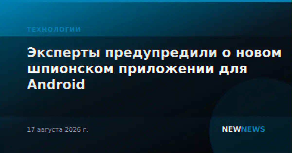 Эксперты предупредили о новом шпионском приложении для Android