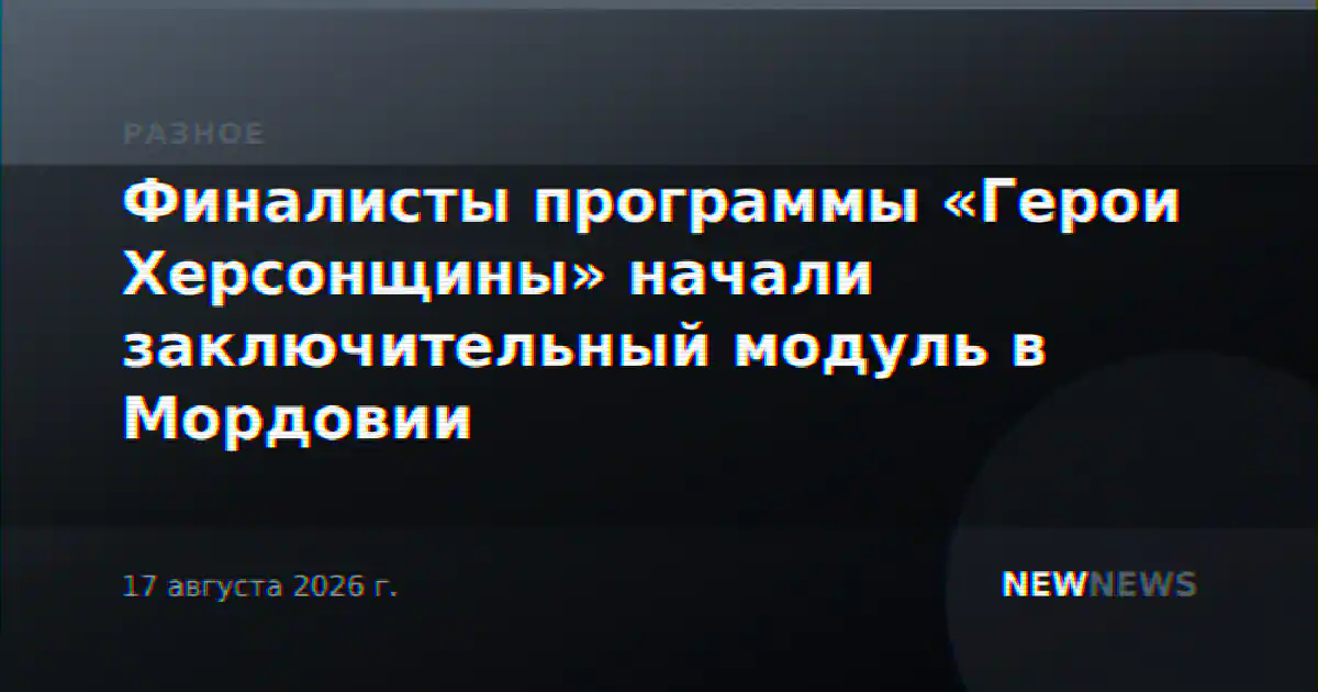 Финалисты программы «Герои Херсонщины» начали заключительный модуль в Мордовии