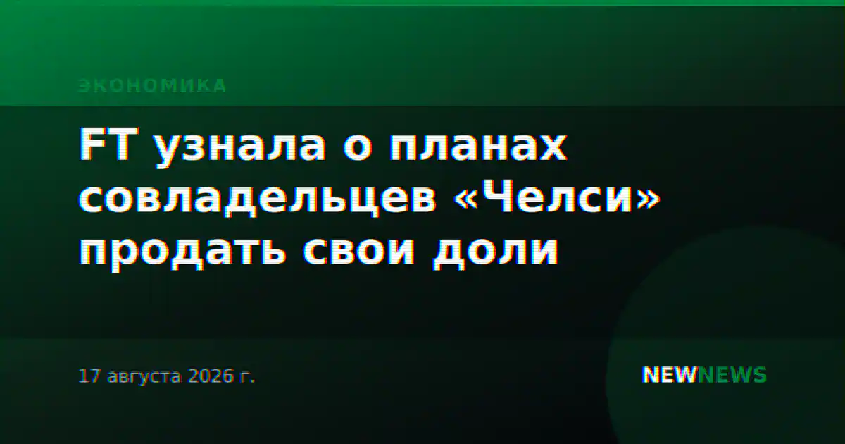 FT узнала о планах совладельцев «Челси» продать свои доли
