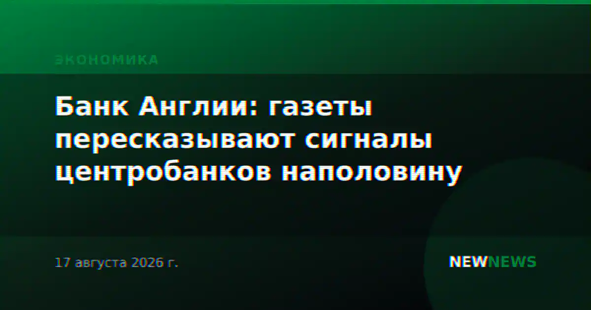Банк Англии: газеты пересказывают сигналы центробанков наполовину