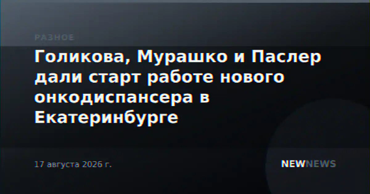 Голикова, Мурашко и Паслер дали старт работе нового онкодиспансера в Екатеринбурге