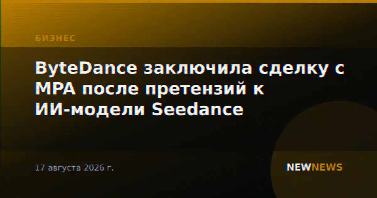 ByteDance заключила сделку с MPA после претензий к ИИ-модели Seedance