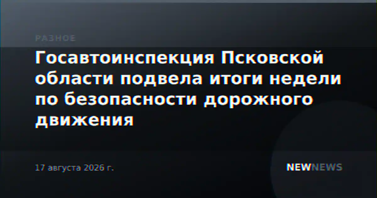 Госавтоинспекция Псковской области подвела итоги недели по безопасности дорожного движения