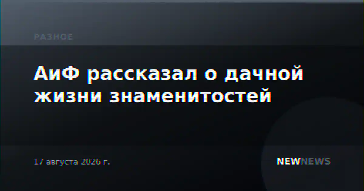 АиФ рассказал о дачной жизни знаменитостей
