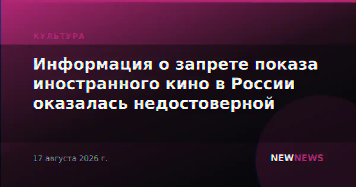 Информация о запрете показа иностранного кино в России оказалась недостоверной