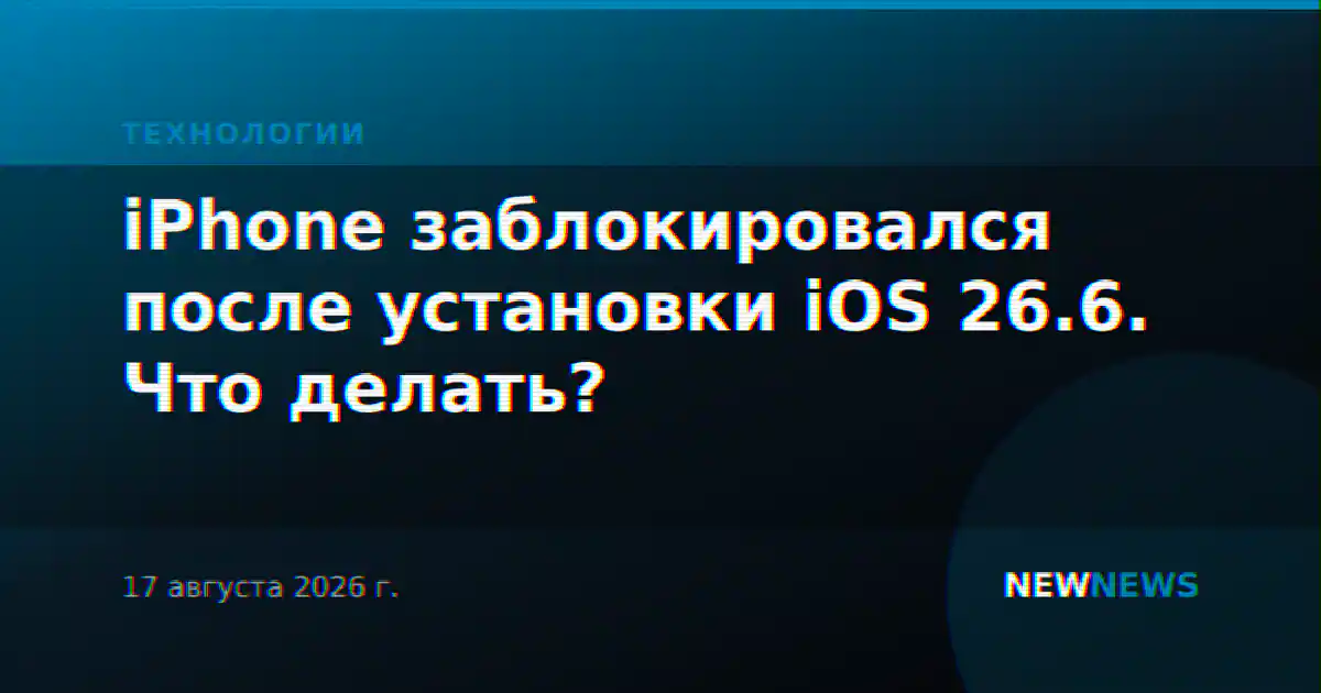 iPhone заблокировался после установки iOS 26.6. Что делать?