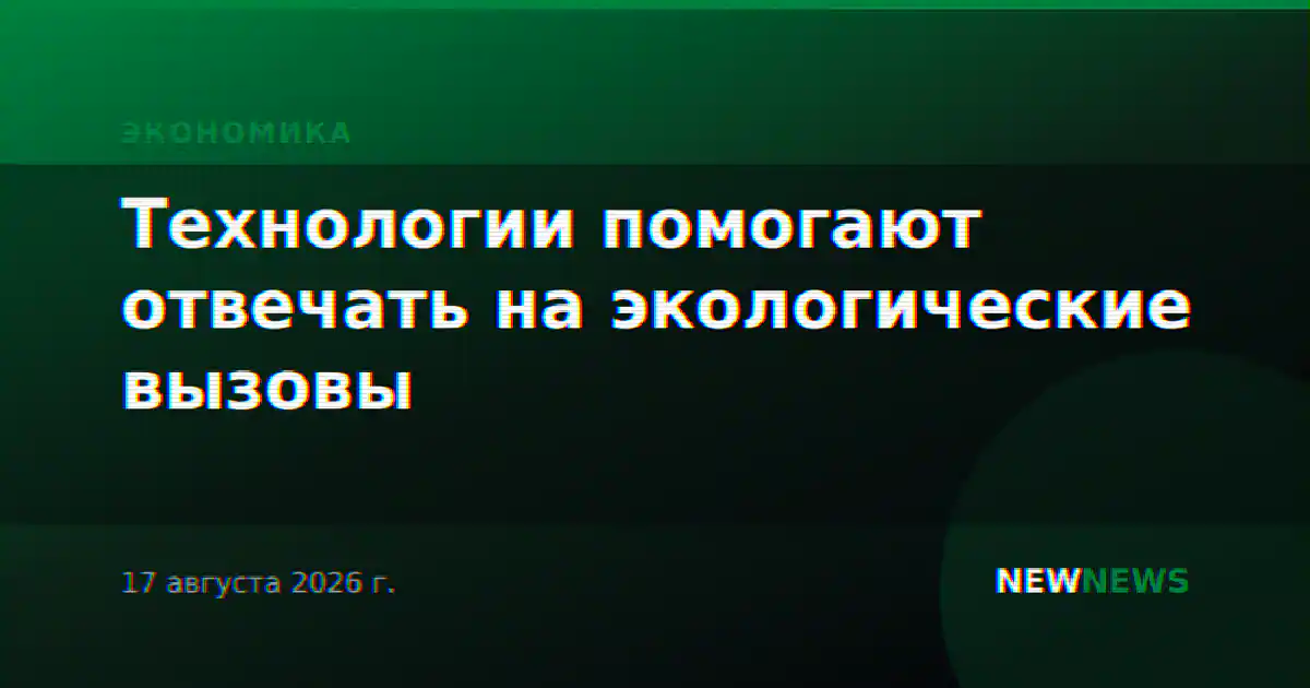 Технологии помогают отвечать на экологические вызовы