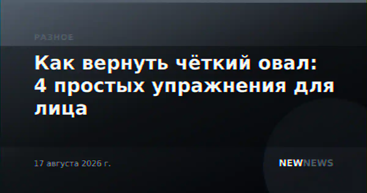 Как вернуть чёткий овал: 4 простых упражнения для лица