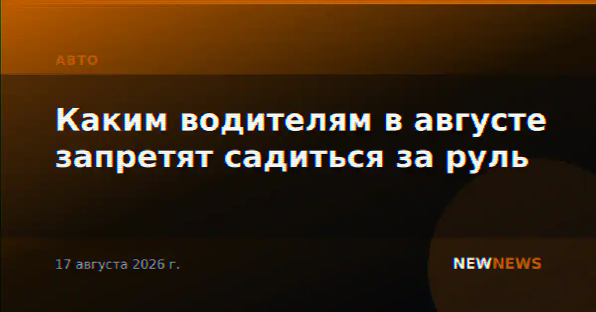 Каким водителям в августе запретят садиться за руль