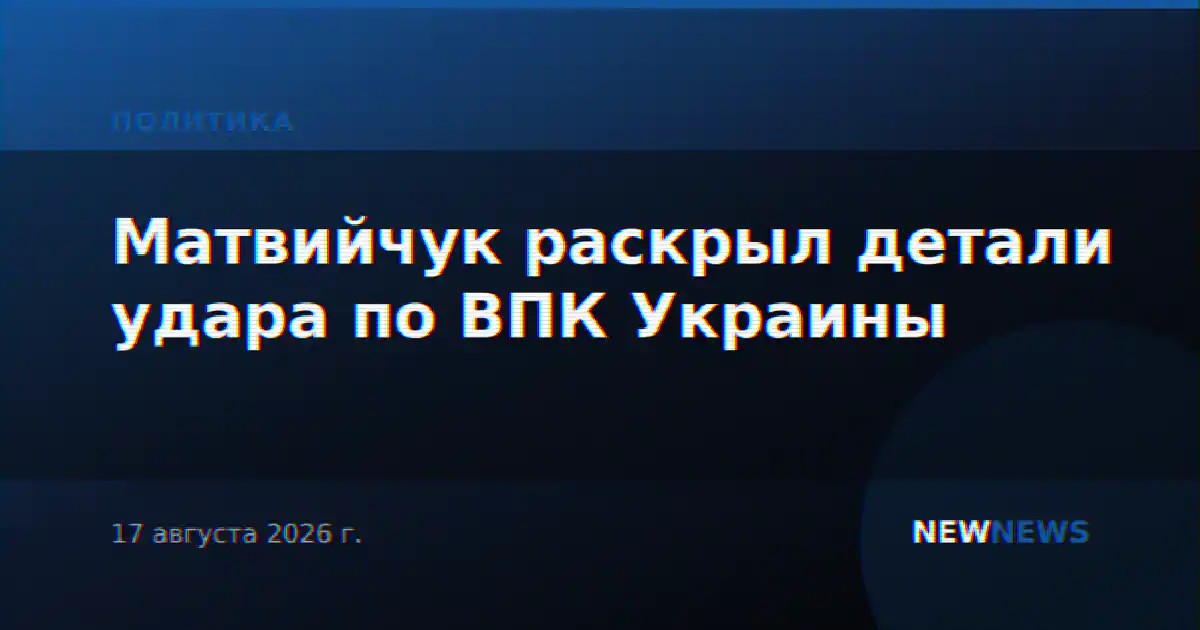 Матвийчук раскрыл детали удара по ВПК Украины