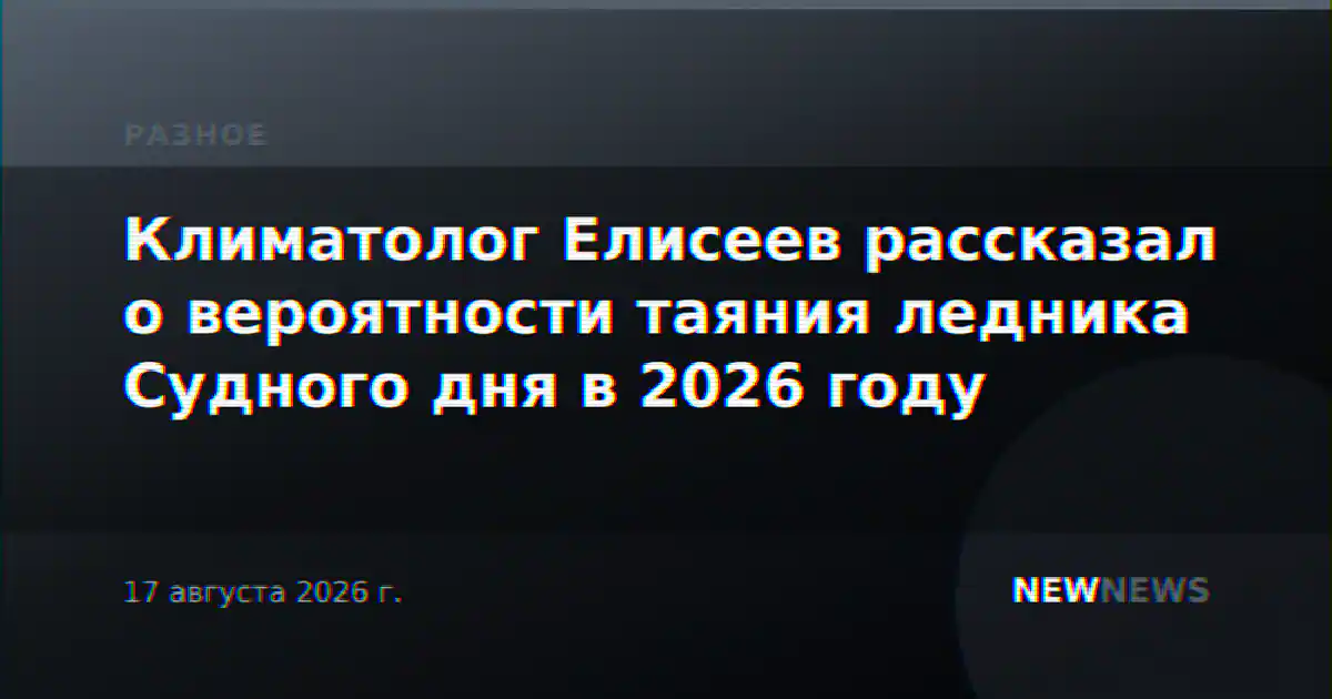 Климатолог Елисеев рассказал о вероятности таяния ледника Судного дня в 2026 году