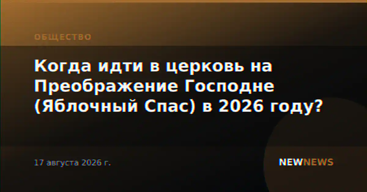 Когда идти в церковь на Преображение Господне (Яблочный Спас) в 2026 году?